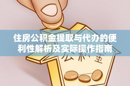 大埤住房公积金提取与代办的便利性解析及实际操作指南