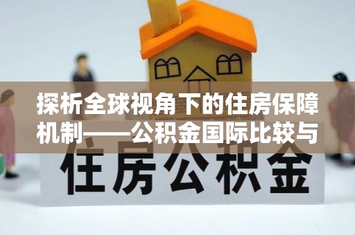 大埤探析全球视角下的住房保障机制——公积金国际比较与启示
