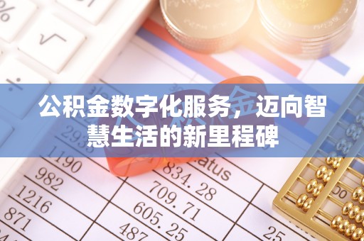 大埤公积金数字化服务，迈向智慧生活的新里程碑
