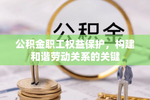 大埤公积金职工权益保护，构建和谐劳动关系的关键
