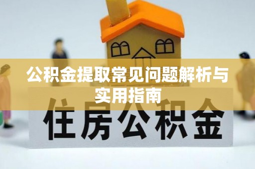 大埤公积金提取常见问题解析与实用指南