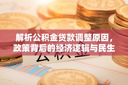 大埤解析公积金贷款调整原因，政策背后的经济逻辑与民生影响