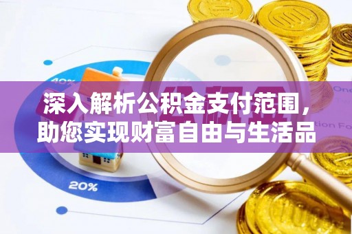大埤深入解析公积金支付范围，助您实现财富自由与生活品质提升