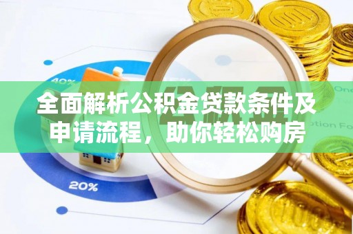 大埤全面解析公积金贷款条件及申请流程，助你轻松购房
