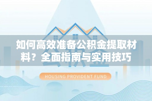 大埤如何高效准备公积金提取材料？全面指南与实用技巧