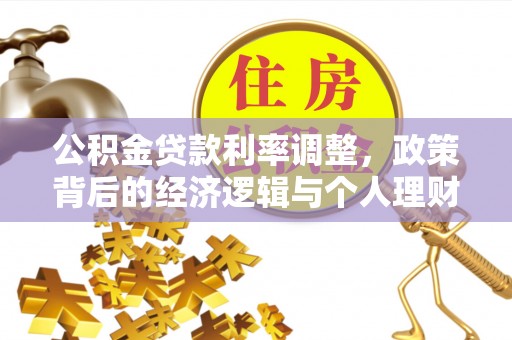 大埤公积金贷款利率调整，政策背后的经济逻辑与个人理财策略