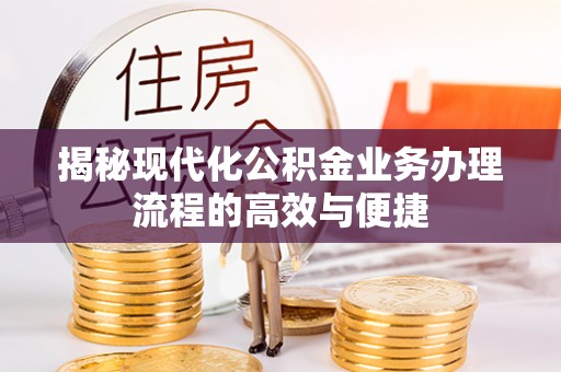 大埤揭秘现代化公积金业务办理流程的高效与便捷