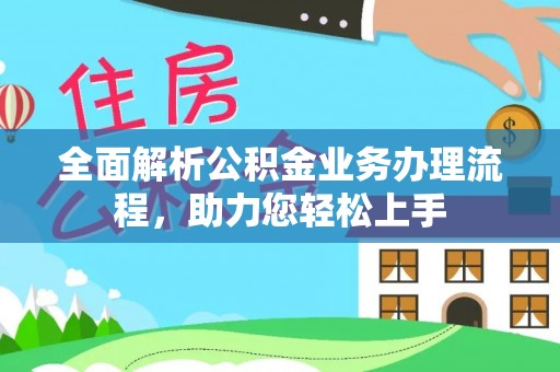 大埤全面解析公积金业务办理流程，助力您轻松上手
