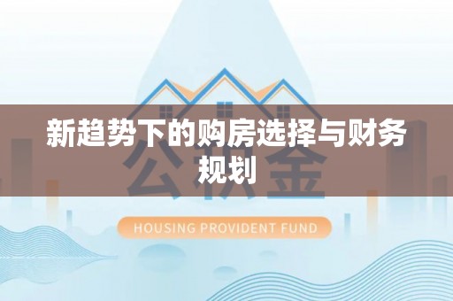 大埤新趋势下的购房选择与财务规划