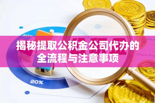 大埤揭秘提取公积金公司代办的全流程与注意事项