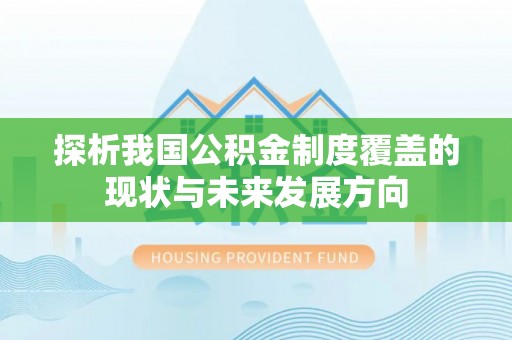 大埤探析我国公积金制度覆盖的现状与未来发展方向