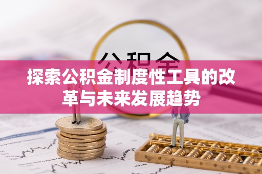 大埤探索公积金制度性工具的改革与未来发展趋势