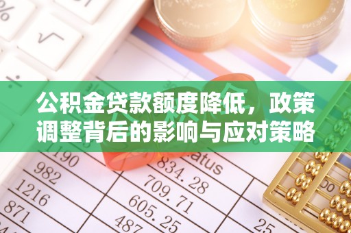 大埤公积金贷款额度降低，政策调整背后的影响与应对策略