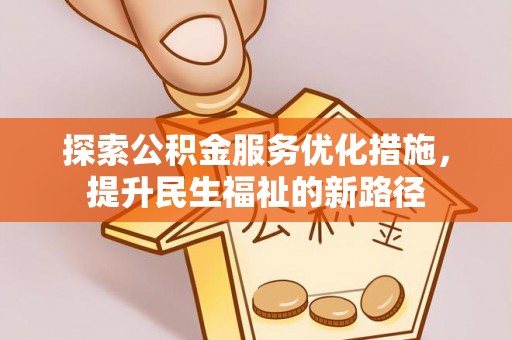 大埤探索公积金服务优化措施，提升民生福祉的新路径