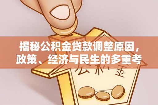 大埤揭秘公积金贷款调整原因，政策、经济与民生的多重考量