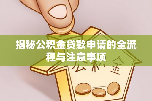大埤揭秘公积金贷款申请的全流程与注意事项