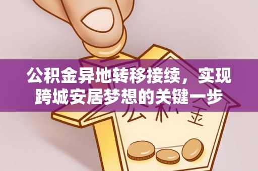 大埤公积金异地转移接续，实现跨城安居梦想的关键一步