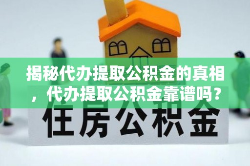 大埤揭秘代办提取公积金的真相，代办提取公积金靠谱吗？