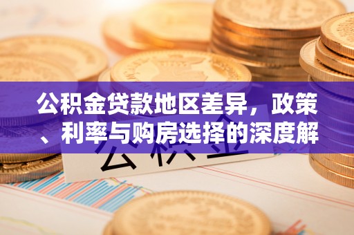 大埤公积金贷款地区差异，政策、利率与购房选择的深度解析