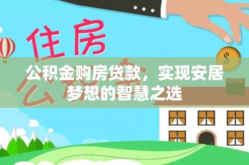 大埤公积金购房贷款，实现安居梦想的智慧之选