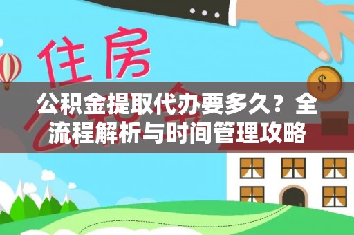 大埤公积金提取代办要多久？全流程解析与时间管理攻略