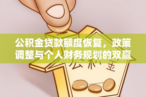 大埤公积金贷款额度恢复，政策调整与个人财务规划的双赢之道