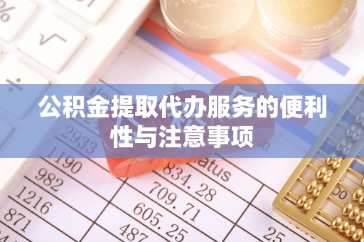 大埤公积金提取代办服务的便利性与注意事项