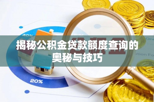 大埤揭秘公积金贷款额度查询的奥秘与技巧