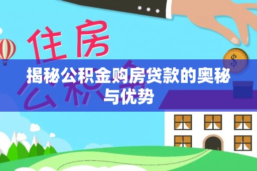 大埤揭秘公积金购房贷款的奥秘与优势
