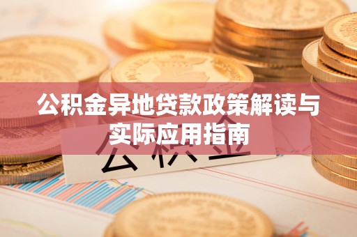 大埤公积金异地贷款政策解读与实际应用指南