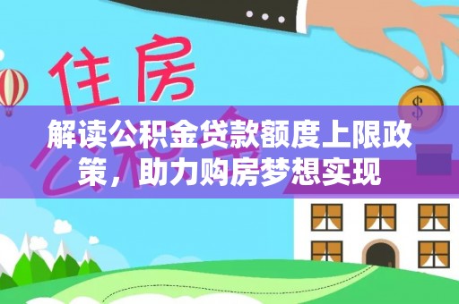 大埤解读公积金贷款额度上限政策，助力购房梦想实现