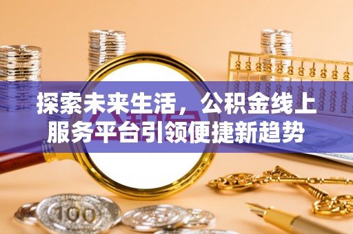 大埤探索未来生活，公积金线上服务平台引领便捷新趋势