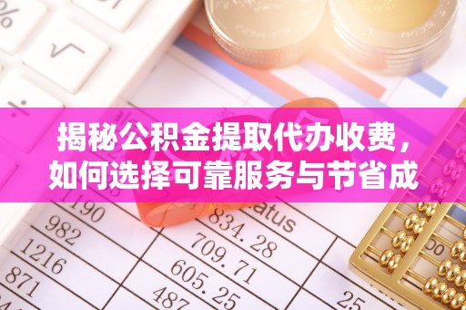 大埤揭秘公积金提取代办收费，如何选择可靠服务与节省成本？