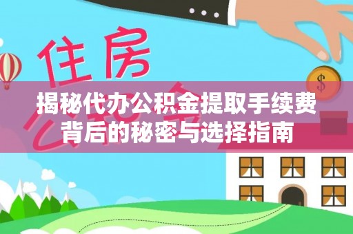 大埤揭秘代办公积金提取手续费背后的秘密与选择指南