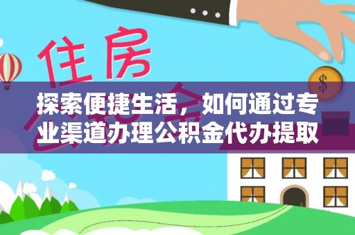 大埤探索便捷生活，如何通过专业渠道办理公积金代办提取业务
