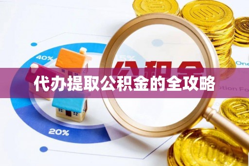 大埤代办提取公积金的全攻略