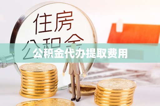 大埤公积金代办提取费用