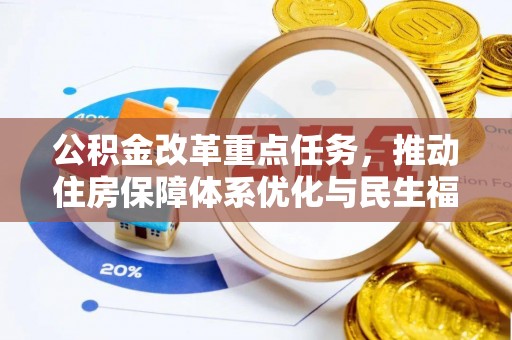 大埤公积金改革重点任务，推动住房保障体系优化与民生福祉提升
