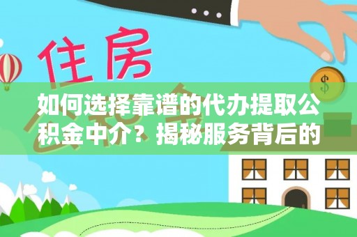 大埤如何选择靠谱的代办提取公积金中介？揭秘服务背后的真相