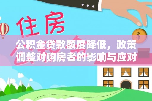 大埤公积金贷款额度降低，政策调整对购房者的影响与应对策略