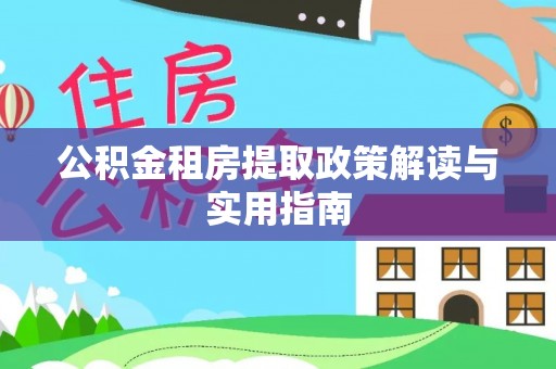 大埤公积金租房提取政策解读与实用指南