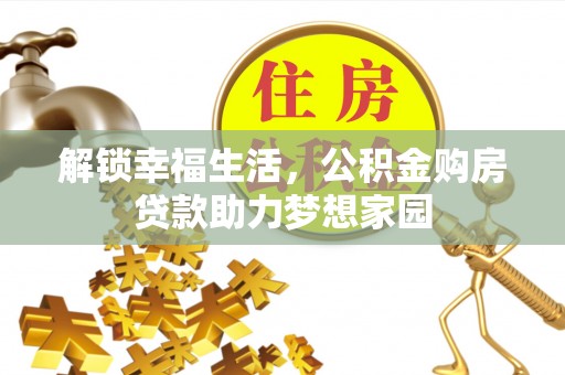 大埤解锁幸福生活，公积金购房贷款助力梦想家园