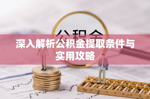 大埤深入解析公积金提取条件与实用攻略