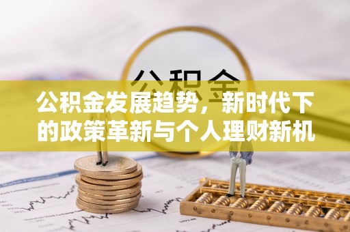 大埤公积金发展趋势，新时代下的政策革新与个人理财新机遇