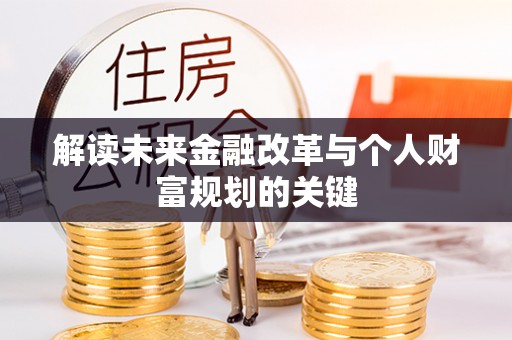 大埤解读未来金融改革与个人财富规划的关键