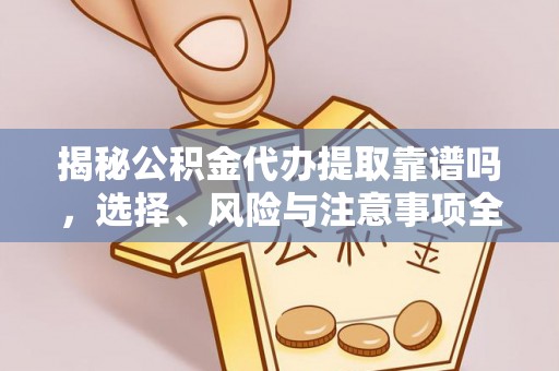 大埤揭秘公积金代办提取靠谱吗，选择、风险与注意事项全解析