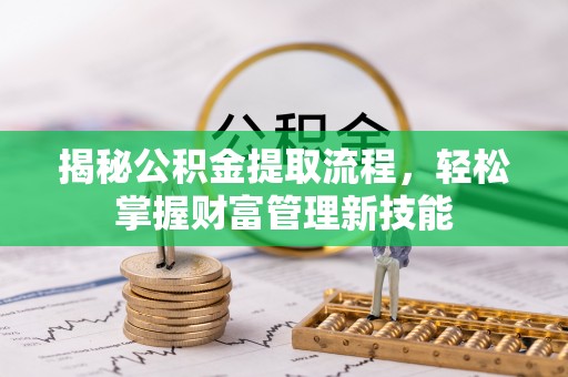 大埤揭秘公积金提取流程，轻松掌握财富管理新技能