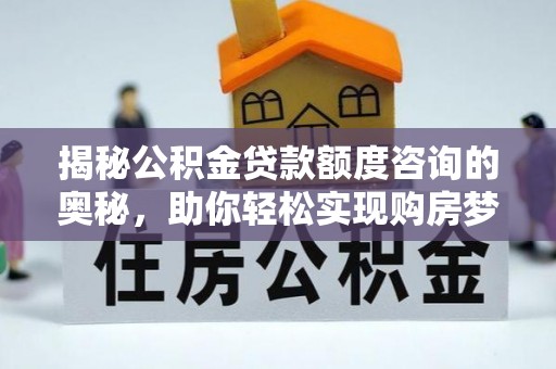 大埤揭秘公积金贷款额度咨询的奥秘，助你轻松实现购房梦想