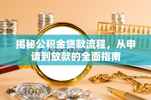 大埤揭秘公积金贷款流程，从申请到放款的全面指南
