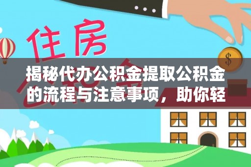 大埤揭秘代办公积金提取公积金的流程与注意事项，助你轻松拿回属于你的钱